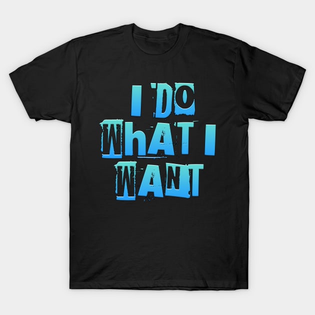 I Do What I Want T-Shirt by Shawnsonart